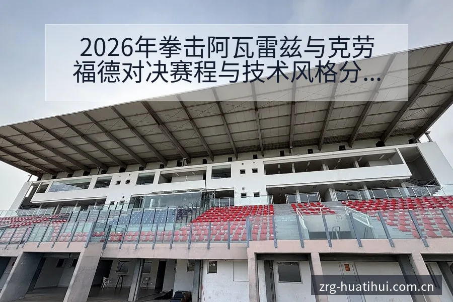2026年拳击阿瓦雷兹与克劳福德对决赛程与技术风格分析 - 华体会