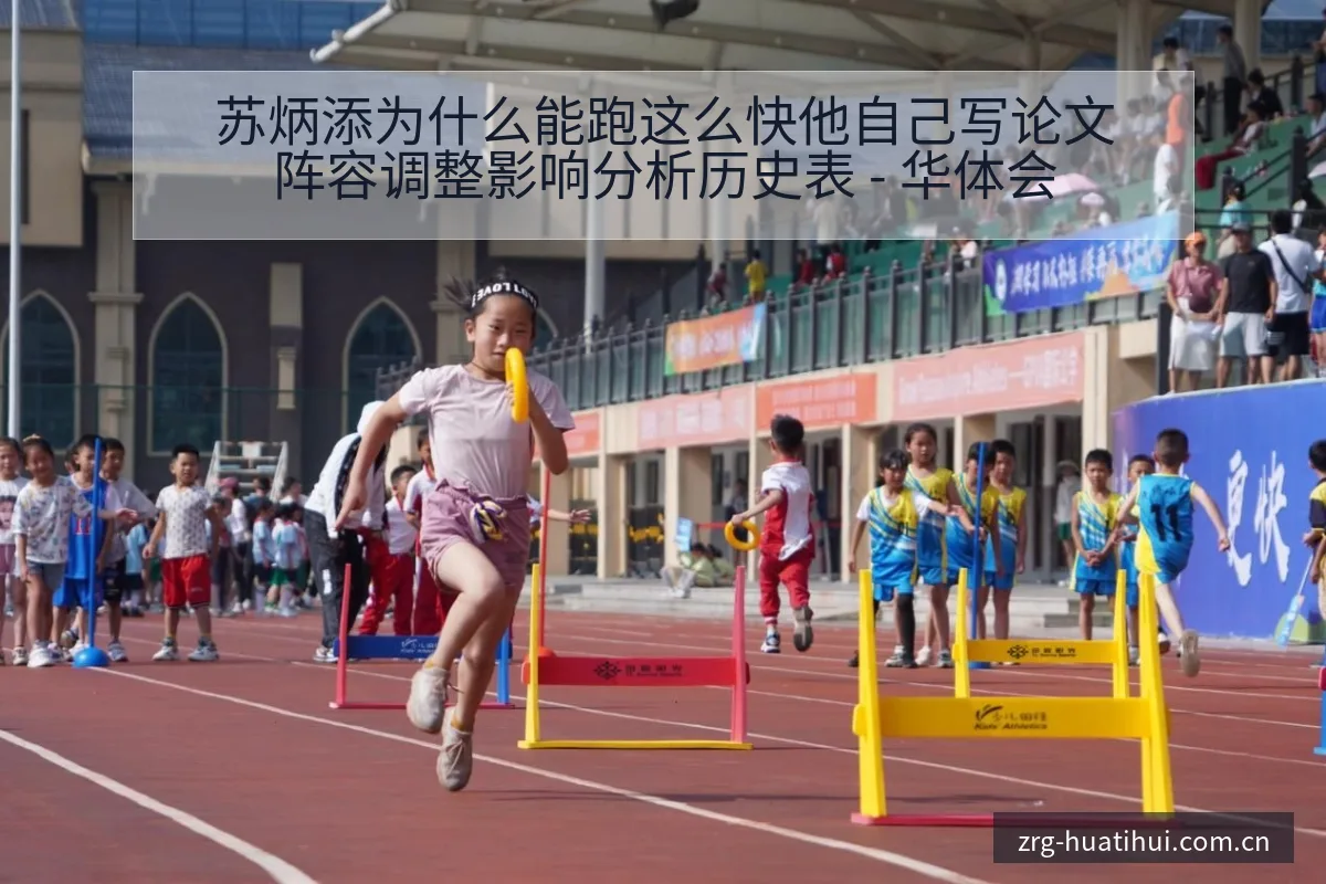 苏炳添为什么能跑这么快他自己写论文阵容调整影响分析历史表 - 华体会